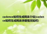 cadence如何生成網(wǎng)表介紹(cadence如何生成網(wǎng)表詳細(xì)情況如何)