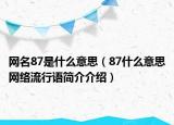 網(wǎng)名87是什么意思（87什么意思網(wǎng)絡(luò)流行語簡介介紹）