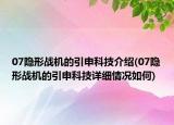07隱形戰(zhàn)機的引申科技介紹(07隱形戰(zhàn)機的引申科技詳細情況如何)