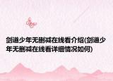 劍道少年無(wú)刪減在線(xiàn)看介紹(劍道少年無(wú)刪減在線(xiàn)看詳細(xì)情況如何)