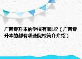 廣西專升本的學校有哪些?（廣西專升本的都有哪些院校簡介介紹）