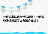 行程碼非法訪問(wèn)什么原因（行程碼非法訪問(wèn)是怎么辦簡(jiǎn)介介紹）