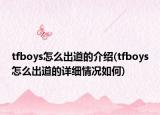 tfboys怎么出道的介紹(tfboys怎么出道的詳細(xì)情況如何)