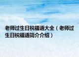 老師過(guò)生日祝福語(yǔ)大全（老師過(guò)生日祝福語(yǔ)簡(jiǎn)介介紹）