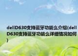 dellD630支持藍(lán)牙功能么介紹(dellD630支持藍(lán)牙功能么詳細(xì)情況如何)