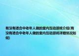 有沒有適合中老年人做的室內(nèi)互動游戲介紹(有沒有適合中老年人做的室內(nèi)互動游戲詳細(xì)情況如何)