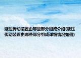 液壓傳動裝置由哪些部分組成介紹(液壓傳動裝置由哪些部分組成詳細(xì)情況如何)