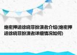 絕密押運(yùn)徐曉菲扮演者介紹(絕密押運(yùn)徐曉菲扮演者詳細(xì)情況如何)