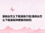 漫畫臺怎么下載漫畫介紹(漫畫臺怎么下載漫畫詳細(xì)情況如何)
