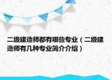 二級建造師都有哪些專業(yè)（二級建造師有幾種專業(yè)簡介介紹）