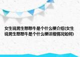 女生說男生憨憨牛是個什么梗介紹(女生說男生憨憨牛是個什么梗詳細(xì)情況如何)