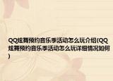 QQ炫舞預(yù)約音樂季活動怎么玩介紹(QQ炫舞預(yù)約音樂季活動怎么玩詳細(xì)情況如何)