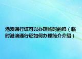 港澳通行證可以辦理臨時(shí)的嗎（臨時(shí)港澳通行證如何辦理簡(jiǎn)介介紹）