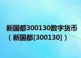 新國都300130數(shù)字貨幣（新國都[300130]）