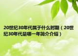 20世紀30年代屬于什么時期（20世紀30年代是哪一年簡介介紹）