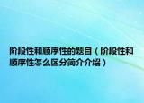 階段性和順序性的題目（階段性和順序性怎么區(qū)分簡介介紹）