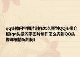 qq頭像閃字圖片制作怎么弄到QQ頭像介紹(qq頭像閃字圖片制作怎么弄到QQ頭像詳細情況如何)