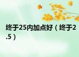 終于25內(nèi)加點(diǎn)好（終于2.5）