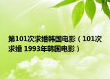 第101次求婚韓國(guó)電影（101次求婚 1993年韓國(guó)電影）