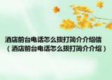 酒店前臺(tái)電話怎么撥打簡(jiǎn)介介紹信（酒店前臺(tái)電話怎么撥打簡(jiǎn)介介紹）