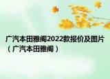 廣汽本田雅閣2022款報(bào)價(jià)及圖片（廣汽本田雅閣）