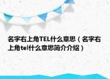名字右上角TEL什么意思（名字右上角tel什么意思簡介介紹）
