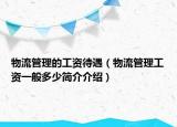 物流管理的工資待遇（物流管理工資一般多少簡(jiǎn)介介紹）