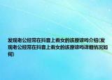 發(fā)現(xiàn)老公經(jīng)常在抖音上看女的該原諒嗎介紹(發(fā)現(xiàn)老公經(jīng)常在抖音上看女的該原諒嗎詳細(xì)情況如何)