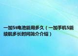一加5t電池能用多久（一加手機(jī)5能續(xù)航多長(zhǎng)時(shí)間簡(jiǎn)介介紹）