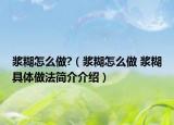 漿糊怎么做?（漿糊怎么做 漿糊具體做法簡(jiǎn)介介紹）