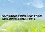 汽車導(dǎo)航觸摸屏失靈修復(fù)小技巧（汽車導(dǎo)航觸摸屏失靈怎么修復(fù)簡(jiǎn)介介紹）