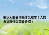 表示人的名詞是什么意思（人的含義是什么簡介介紹）