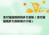 支付寶提現(xiàn)時間多久到賬（支付寶提現(xiàn)多久到賬簡介介紹）