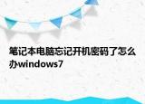 筆記本電腦忘記開(kāi)機(jī)密碼了怎么辦windows7