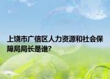 上饒市廣信區(qū)人力資源和社會(huì)保障局局長(zhǎng)是誰(shuí)?