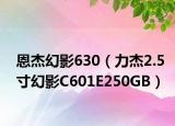 恩杰幻影630（力杰2.5寸幻影C601E250GB）