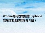 iPhone如何群發(fā)短信（iphone發(fā)短信怎么群發(fā)簡(jiǎn)介介紹）