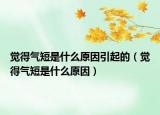 覺(jué)得氣短是什么原因引起的（覺(jué)得氣短是什么原因）