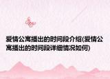 愛情公寓播出的時(shí)間段介紹(愛情公寓播出的時(shí)間段詳細(xì)情況如何)