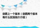 劍盾上一個(gè)版本（劍盾兩個(gè)版本有什么區(qū)別簡(jiǎn)介介紹）