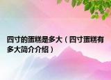 四寸的蛋糕是多大（四寸蛋糕有多大簡(jiǎn)介介紹）