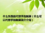 什么東西能代替手指觸屏（什么可以代替手指觸屏簡(jiǎn)介介紹）