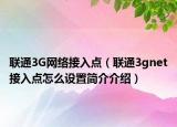 聯(lián)通3G網(wǎng)絡(luò)接入點(diǎn)（聯(lián)通3gnet接入點(diǎn)怎么設(shè)置簡介介紹）