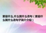 要是什么,什么就什么造句（要是什么就什么造句子簡(jiǎn)介介紹）