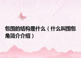 包圍的結(jié)構(gòu)是什么（什么叫圍包角簡介介紹）
