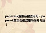 paperask查重會被盜用嗎（paperok查重會被盜用嗎簡介介紹）