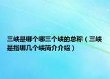 三峽是哪個(gè)哪三個(gè)峽的總稱（三峽是指哪幾個(gè)峽簡介介紹）