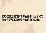 光電信息工程與科學(xué)專業(yè)是干什么（光電信息科學(xué)與工程是學(xué)什么的簡(jiǎn)介介紹）