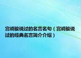 宮崎駿說過的名言名句（宮崎駿說過的經(jīng)典名言簡介介紹）