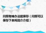 閃照有啥辦法能保存（閃照可以保存下來嗎簡介介紹）